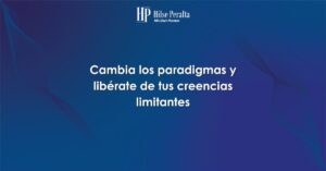 Lee más sobre el artículo Cambia los paradigmas y libérate de tus creencias limitantes